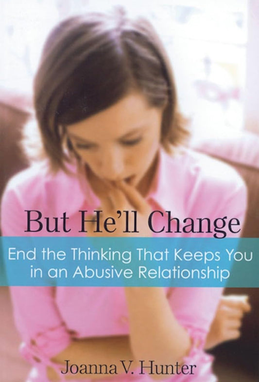 But He'll Change: End the Thinking That Keeps You in an Abusive Relationship - 6959