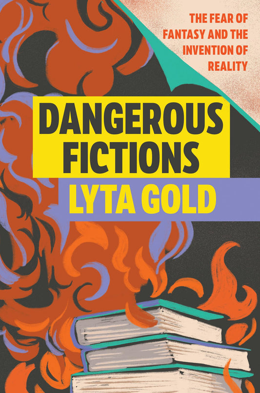 Dangerous Fictions: The Fear of Fantasy and the Invention of Reality - 7347