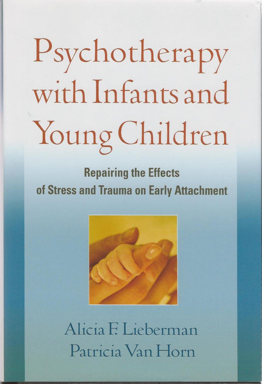 Psychotherapy with Infants and Young Children: Repairing the Effects of Stress and Trauma on Early Attachment - 5275