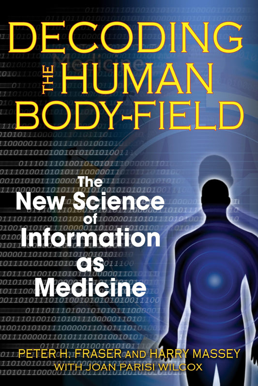 Decoding the Human Body-Field: The New Science of Information as Medicine - 1488