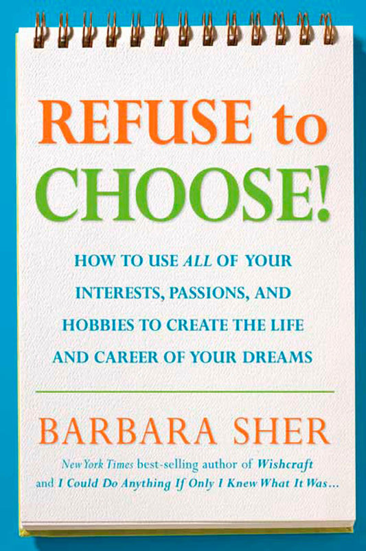 Refuse to Choose!: Use All of Your Interests, Passions, and Hobbies to Create the Life and Career of Your Dreams - 3141