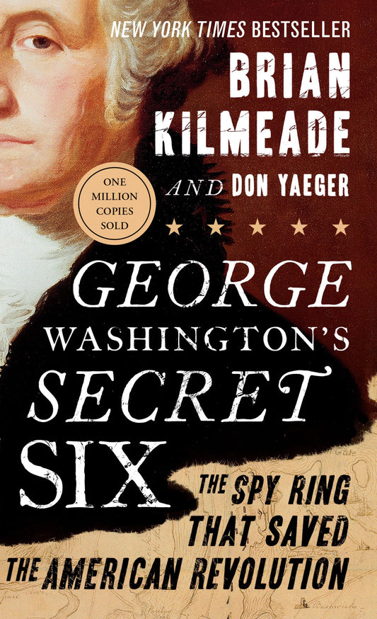George Washington's Secret Six: The Spy Ring That Saved the American Revolution - 4438