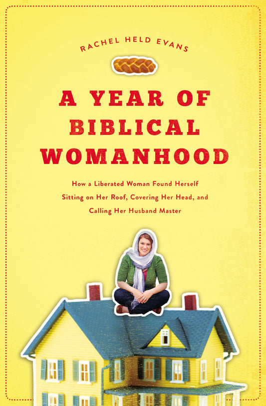 A Year of Biblical Womanhood: How a Liberated Woman Found Herself Sitting on Her Roof, Covering Her Head, and Calling Her Husband 'Master' - 4935