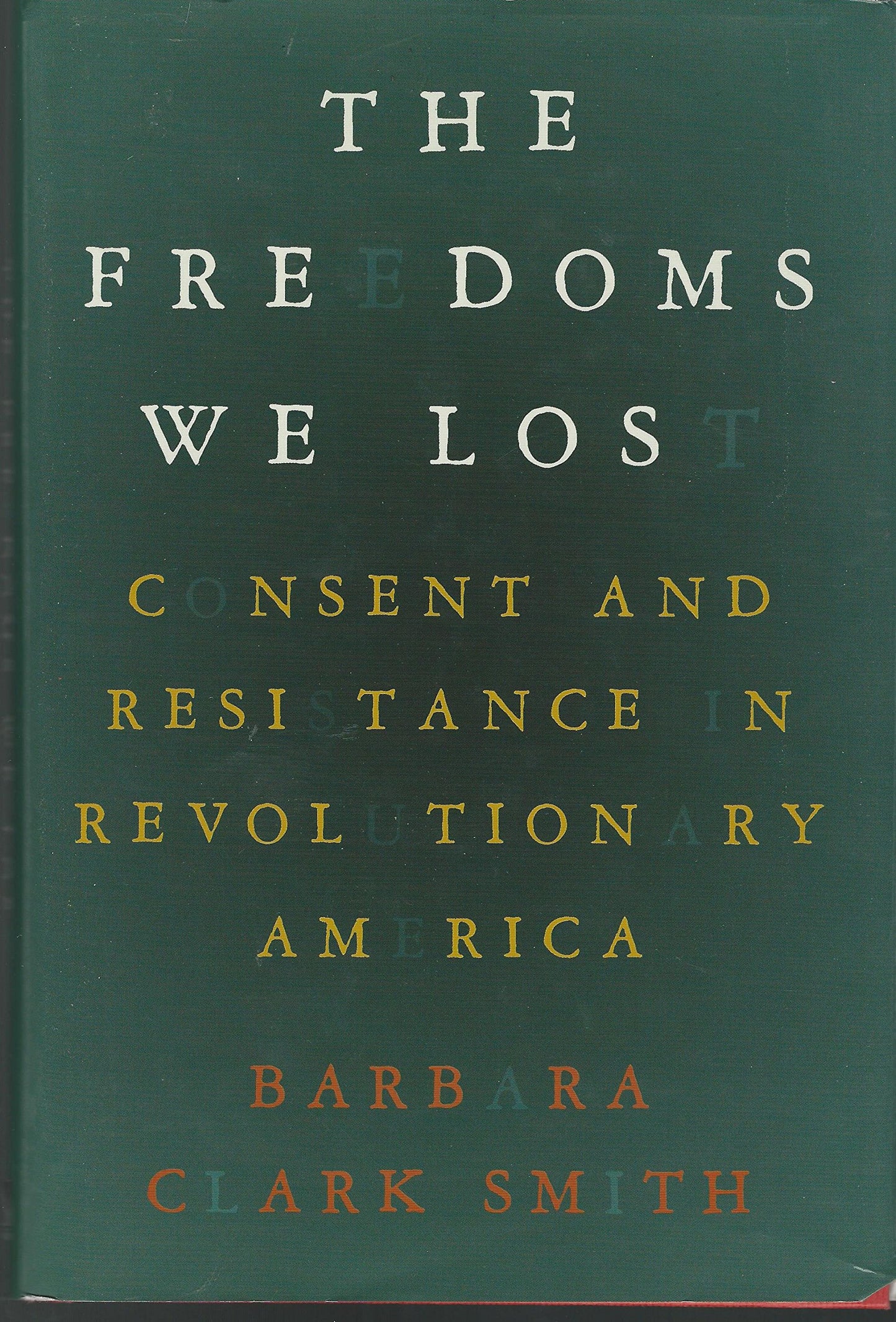 The Freedoms We Lost: Consent and Resistance in Revolutionary America