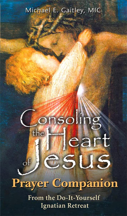 Consoling the Heart of Jesus: Prayer Companion From the Do-It-Yourself Ignatian Retreat - 7108