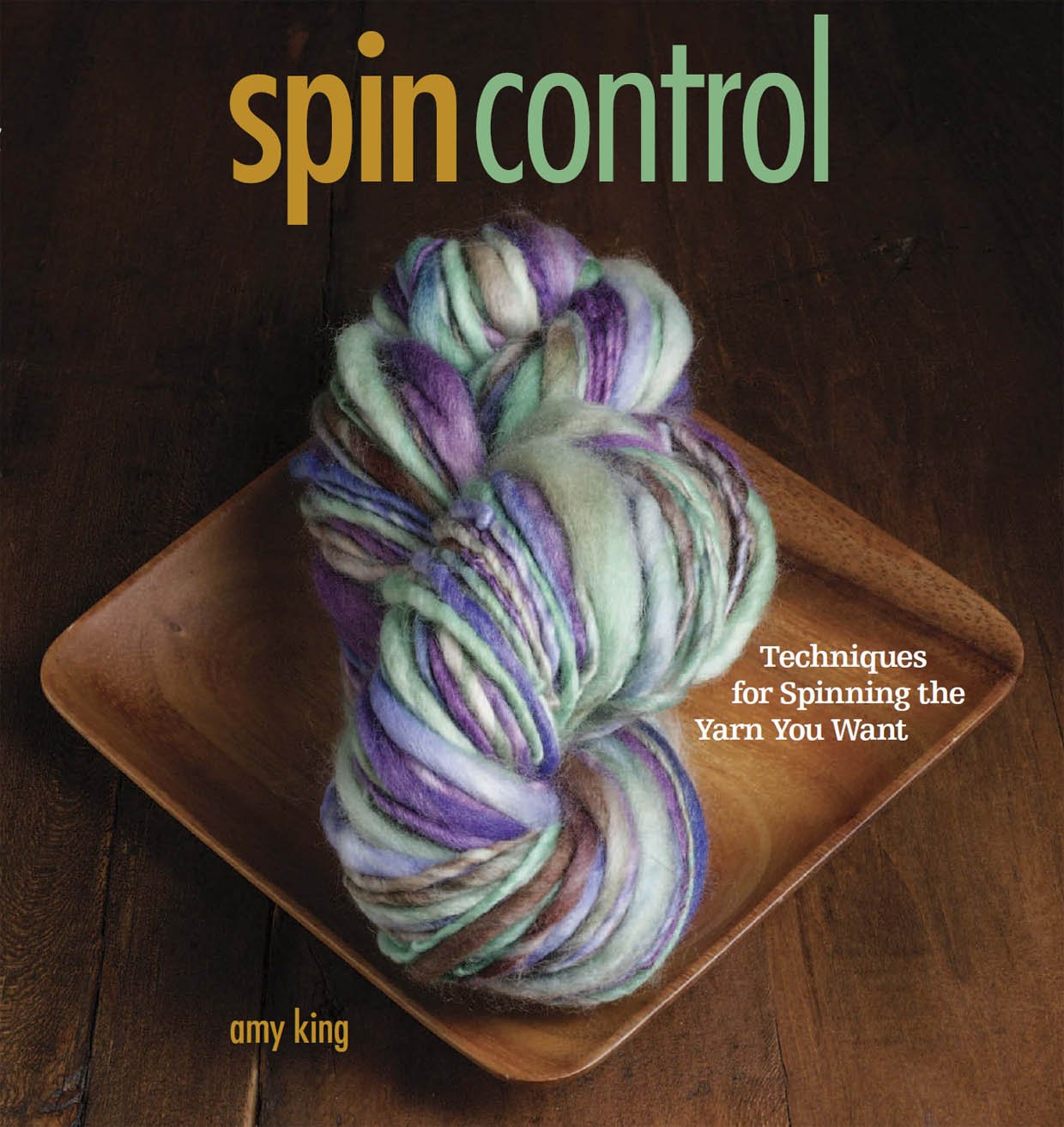 Spin Control: Techniques for Spinning the Yarn You Want