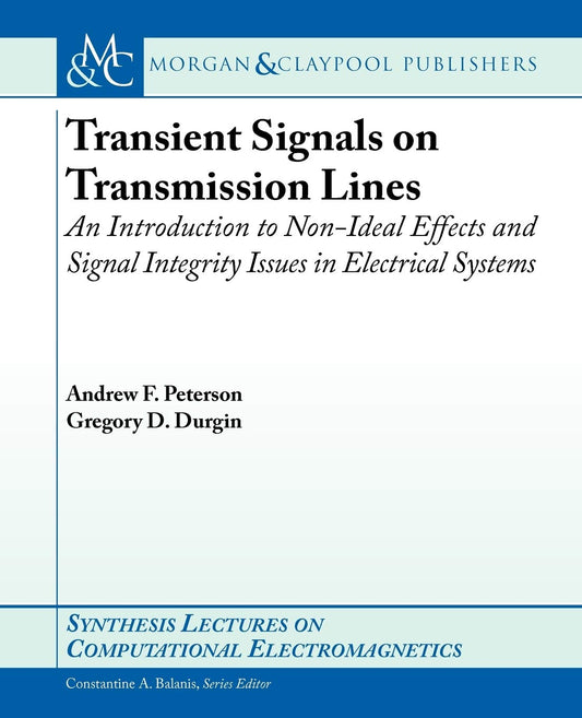 Transient Signals on Transmission Lines: An Introduction to Non-Ideal Effects and Signal Integrity Issues in Electrical Systems (Synthesis Lectures on Computational Electromagenetics, 24) - 7961