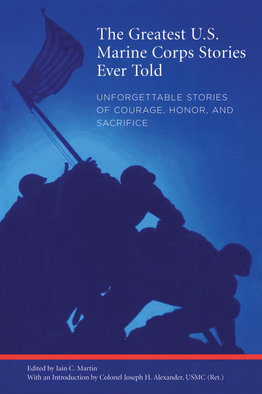 Greatest U.S. Marine Corps Stories Ever Told: Unforgettable Stories Of Courage, Honor, And Sacrifice - 1560