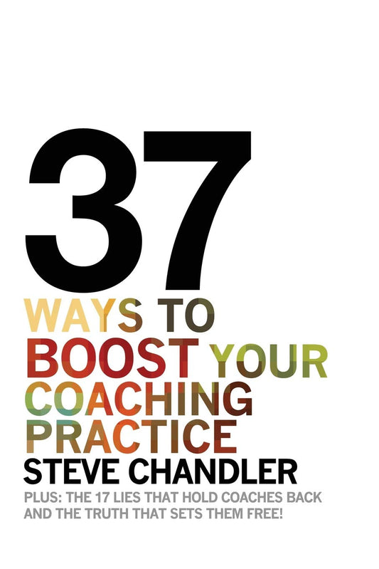 37 Ways to BOOST Your Coaching Practice: PLUS: the 17 Lies That Hold Coaches Back and the Truth That Sets Them Free!