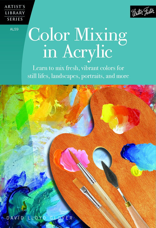 Color Mixing in Acrylic: Learn to mix fresh, vibrant colors for still lifes, landscapes, portraits, and more (Artist's Library) - 3576