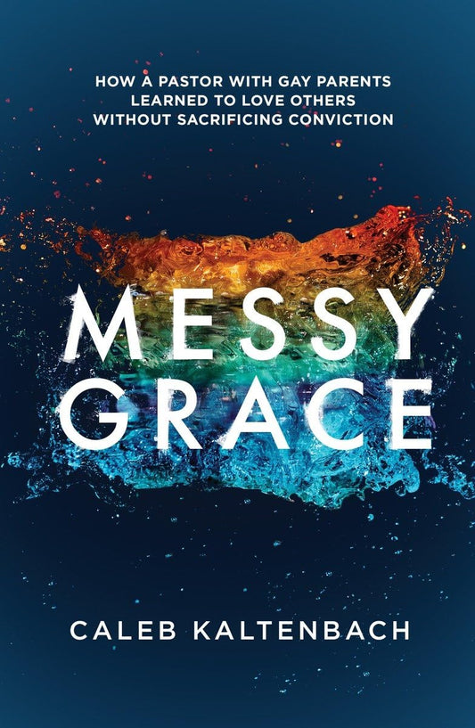 Messy Grace: How a Pastor with Gay Parents Learned to Love Others Without Sacrificing Conviction - 6920