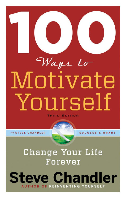 100 Ways to Motivate Yourself, Third Edition: Change Your Life Forever (100 Ways Series)