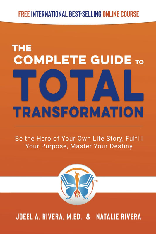 The Complete Guide to Total Transformation: Be the Hero of Your Own Life Story, Fulfill Your Purpose, Master Your Destiny