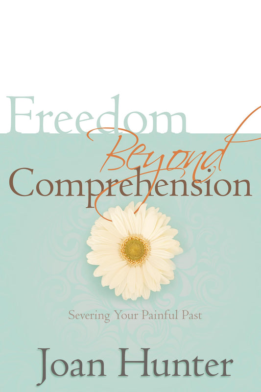 Freedom Beyond Comprehension: Severing Your Painful Past - 8995