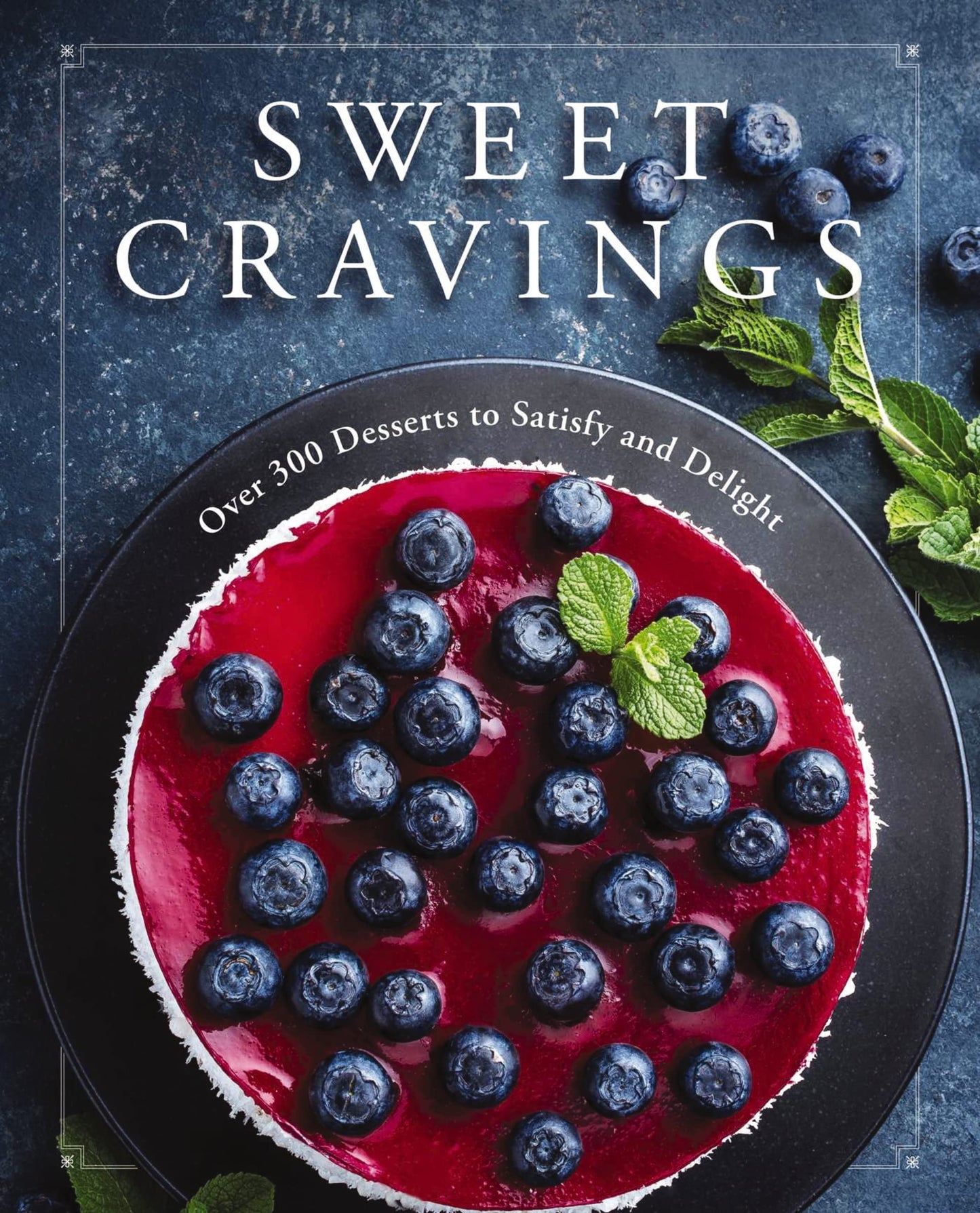 Sweet Cravings: Over 300 Desserts to Satisfy and Delight - 5246