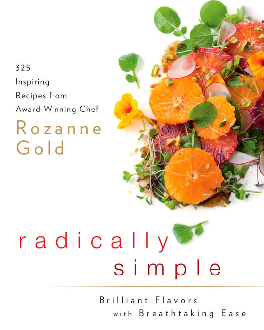 Radically Simple: Brilliant Flavors with Breathtaking Ease: 325 Inspiring Recipes from Award-Winning Chef Rozanne Gold: A Cookbook - 5690