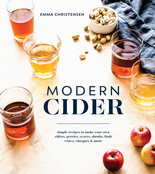 Modern Cider: Simple Recipes to Make Your Own Ciders, Perries, Cysers, Shrubs, Fruit Wines, Vinegars, and More - 3496
