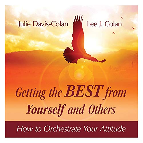 Getting the Best from Yourself and Others: How to Orchestrate Your Attitude