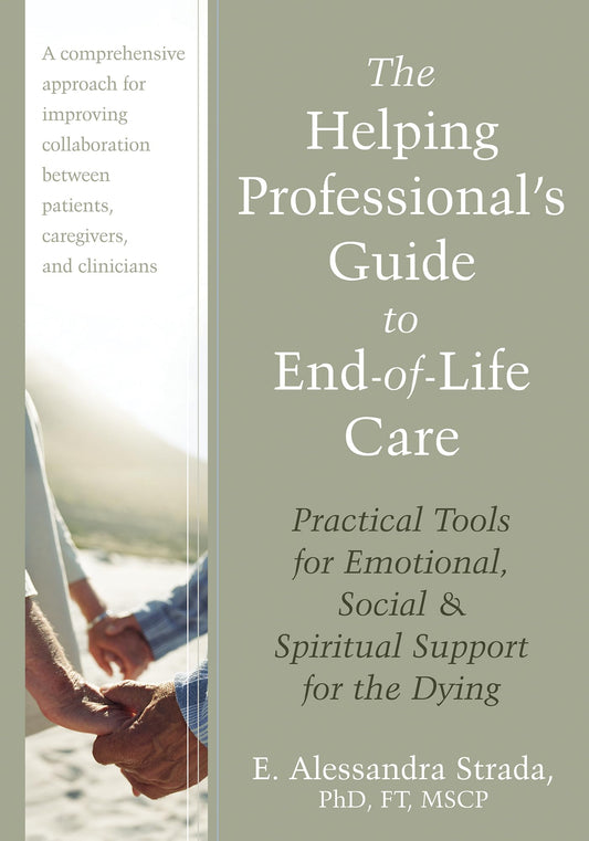 The Helping Professional's Guide to End-of-Life Care: Practical Tools for Emotional, Social, and Spiritual Support for the Dying