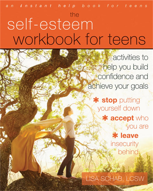The Self-Esteem Workbook for Teens: Activities to Help You Build Confidence and Achieve Your Goals - 3463