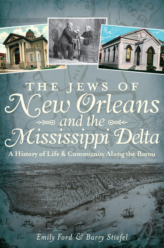The Jews of New Orleans and the Mississippi Delta: A History of Life and Community Along the Bayou