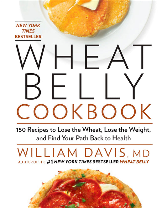 Wheat Belly Cookbook: 150 Recipes to Help You Lose the Wheat, Lose the Weight, and Find Your Path Back to Health - 2486