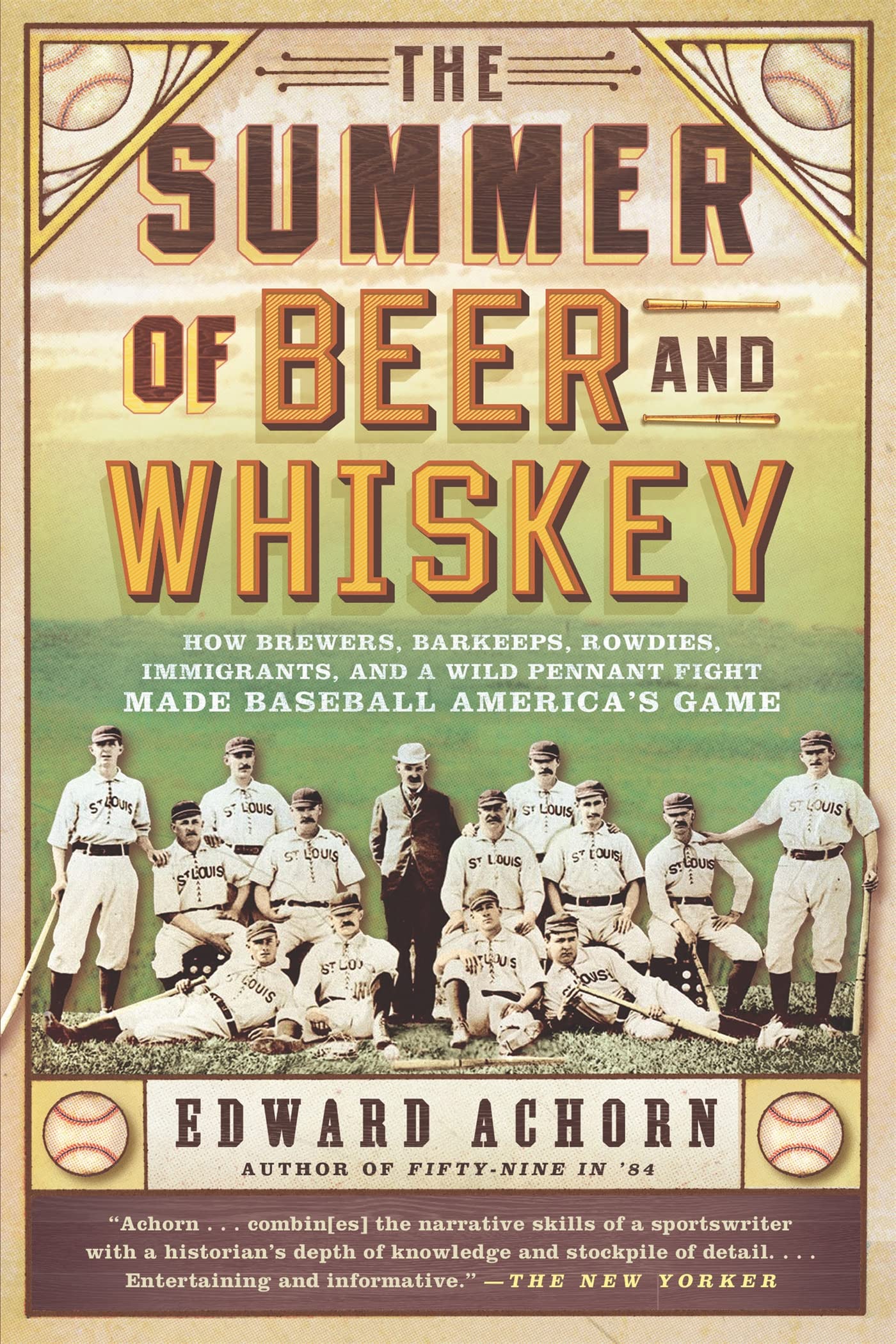 The Summer of Beer and Whiskey: How Brewers, Barkeeps, Rowdies, Immigrants, and a Wild Pennant Fight Made Baseball America's Game