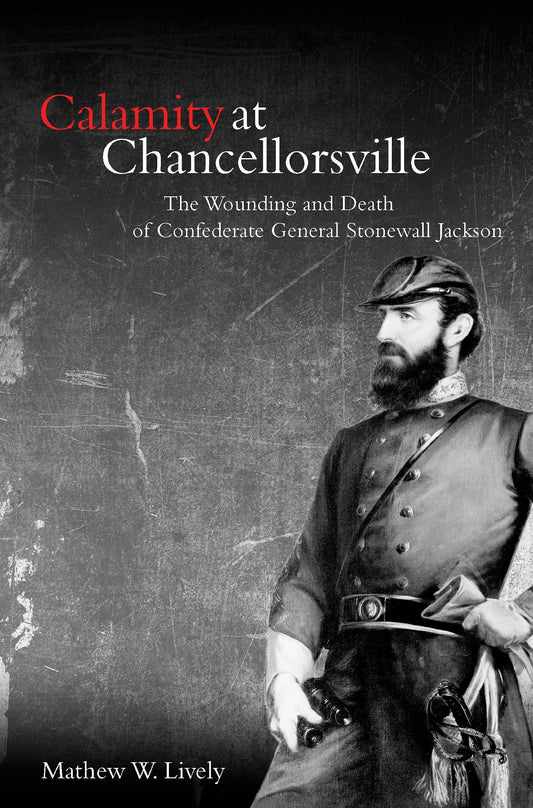 Calamity at Chancellorsville: The Wounding and Death of Confederate General Stonewall Jackson - 5475
