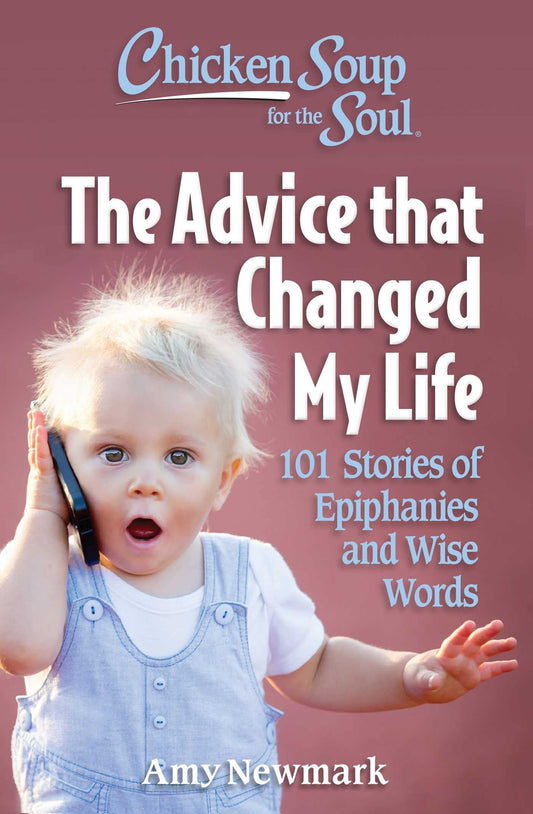 Chicken Soup for the Soul: The Advice that Changed My Life: 101 Stories of Epiphanies and Wise Words - 3653