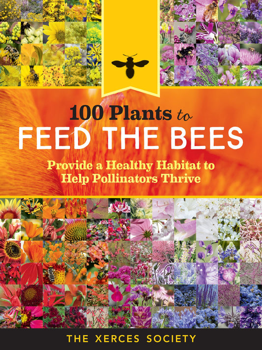100 Plants to Feed the Bees: Provide a Healthy Habitat to Help Pollinators Thrive - 6308