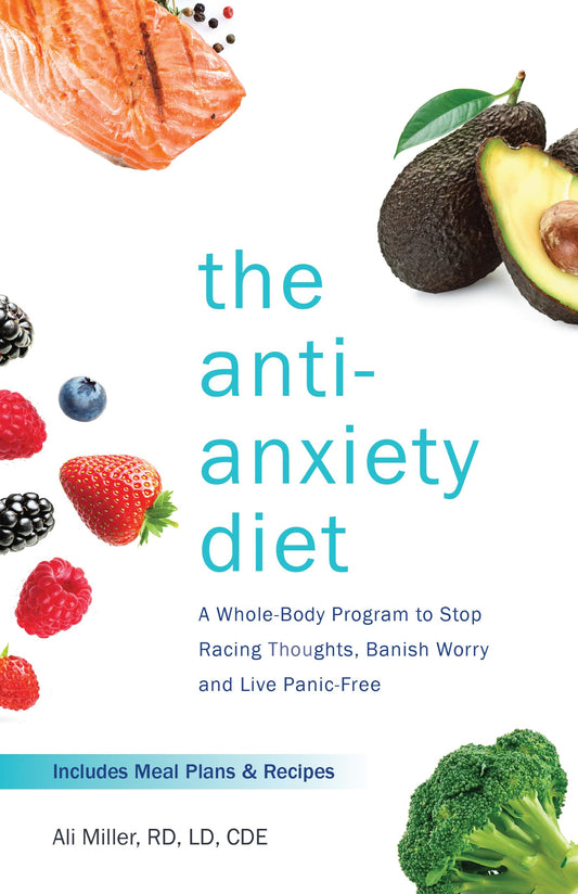 The Anti-Anxiety Diet: A Whole Body Program to Stop Racing Thoughts, Banish Worry and Live Panic-Free - 2879