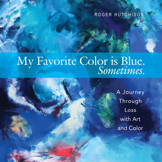My Favorite Color is Blue. Sometimes.: A Journey Through Loss with Art and Color - 2239