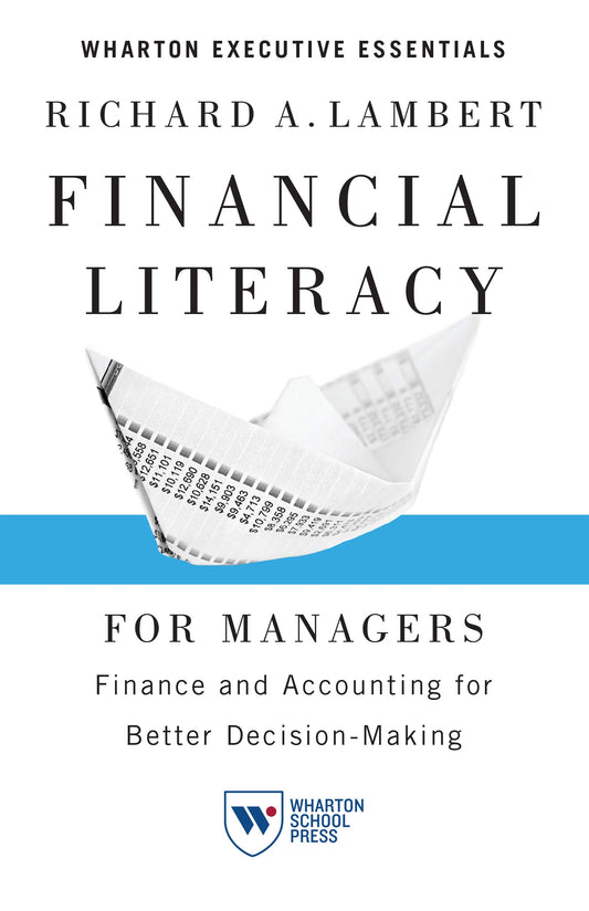 Financial Literacy for Managers: Finance and Accounting for Better Decision-Making (Wharton Executive Essentials) - 4511