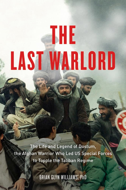 The Last Warlord: The Life and Legend of Dostum, the Afghan Warrior Who Led US Special Forces to Topple the Taliban Regime - 8454