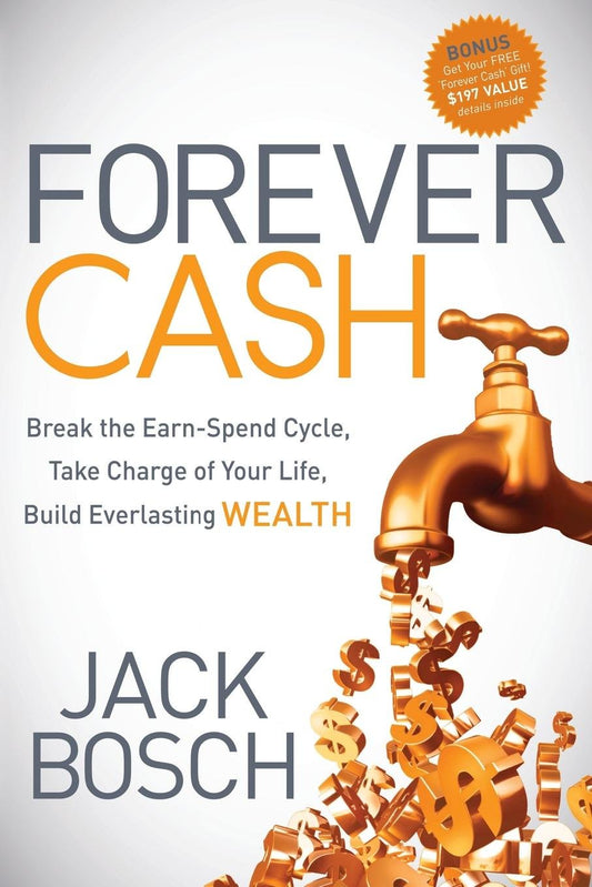 Forever Cash: Break the Earn-Spend Cycle, Take Charge of your Life, Build Everlasting Wealth - 834