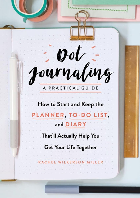 Dot Journaling―A Practical Guide: How to Start and Keep the Planner, To-Do List, and Diary That’ll Actually Help You Get Your Life Together - 8663