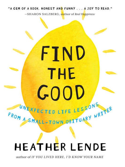 Find the Good: Unexpected Life Lessons from a Small-Town Obituary Writer - 5168