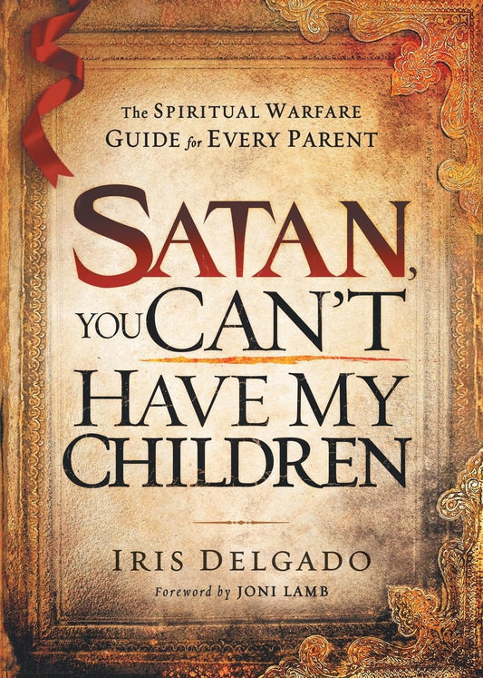 Satan, You Can’t Have My Children: The Spiritual Warfare Guide for Every Parent - 7031