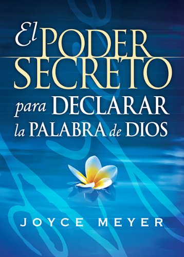 El Poder Secreto Para Declarar la Palabra de Dios: Exprésele audiblemente a Dios los deseos de su corazón y experimente un nuevo poder en su vida (Spanish Edition)