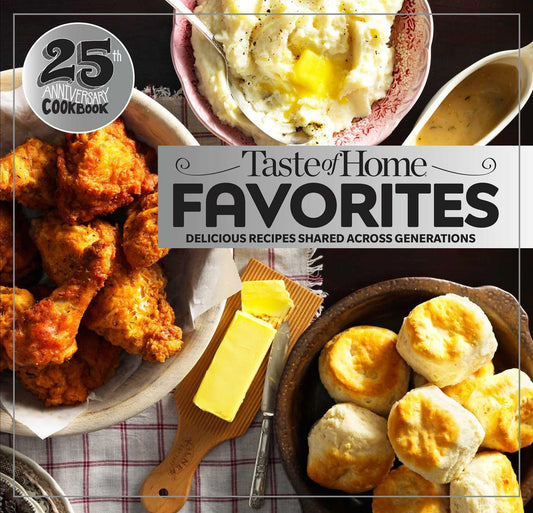 Taste of Home Favorites--25th Anniversary Edition: Delicious Recipes Shared Across Generations (Taste of Home Classics) - 7691