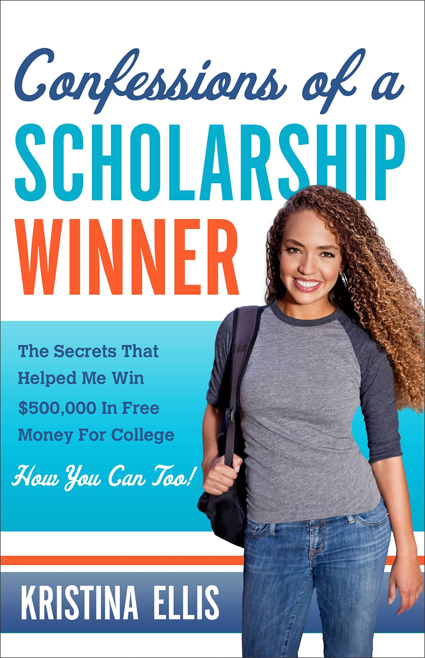 Confessions of a Scholarship Winner: The Secrets That Helped Me Win $500,000 in Free Money for College- How You Can Too! - 8753