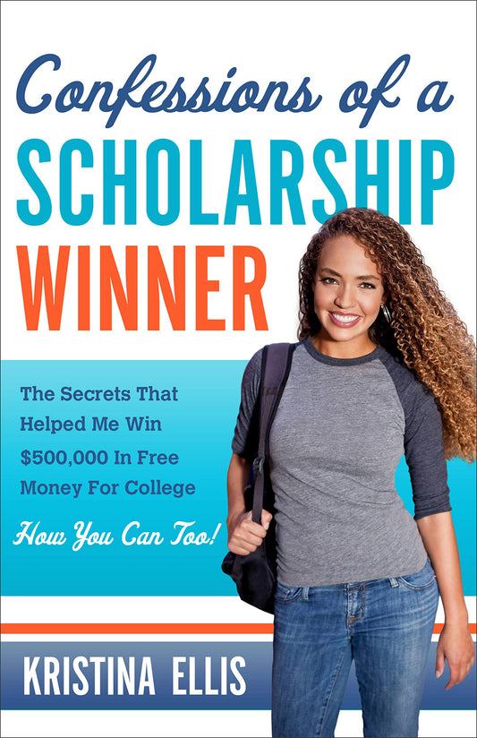 Confessions of a Scholarship Winner: The Secrets That Helped Me Win $500,000 in Free Money for College- How You Can Too! - 8753