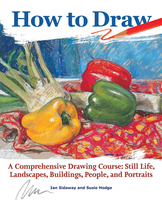 How to Draw: A Comprehensive Drawing Course: Still Life, Landscapes, Buildings, People, and Portraits (CompanionHouse Books) 350-Page Reference with 48 Projects and Beginner-Friendly Instructions - 8554