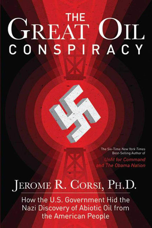 The Great Oil Conspiracy: How the U.S. Government Hid the Nazi Discovery of Abiotic Oil from the American People - 5762