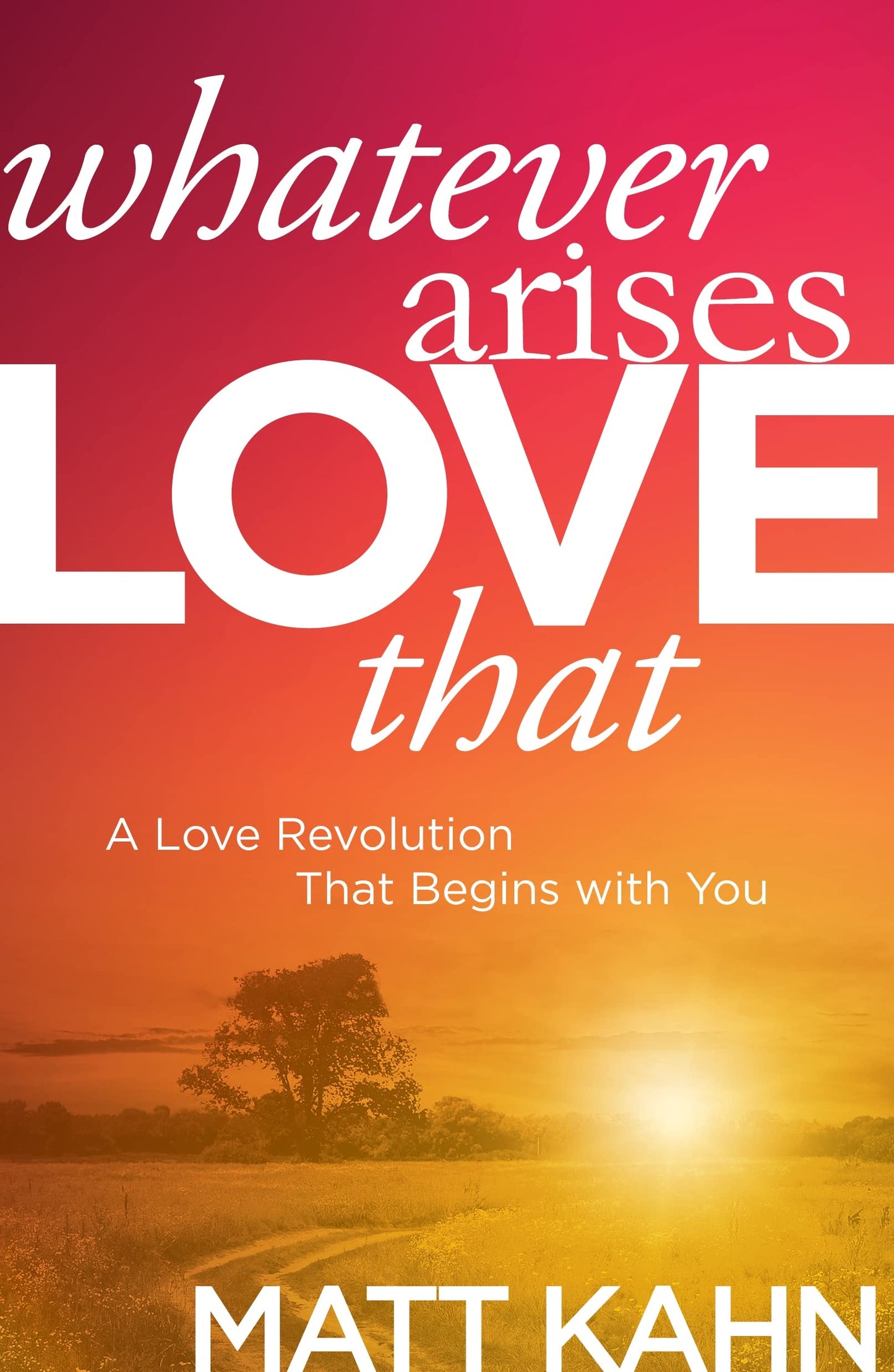 Whatever Arises, Love That: A Love Revolution That Begins with You - 7705