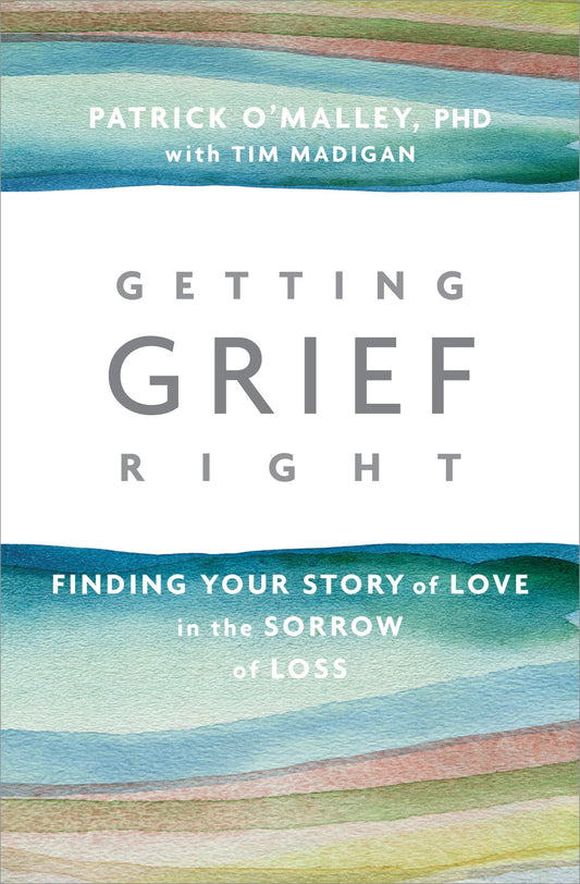 Getting Grief Right: Finding Your Story of Love in the Sorrow of Loss - 2481