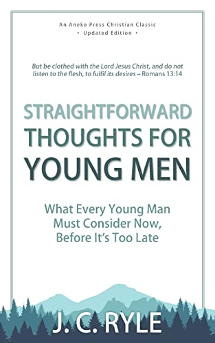 Straightforward Thoughts for Young Men: What Every Young Man Must Consider Now, Before It's Too Late