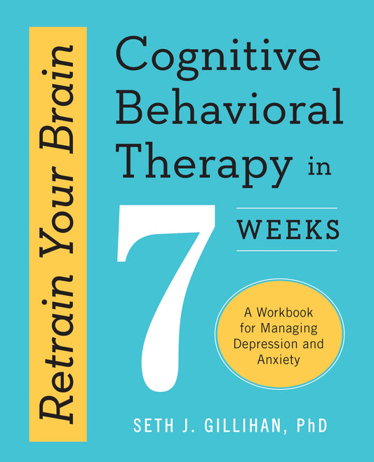Retrain Your Brain: Cognitive Behavioral Therapy in 7 Weeks: A Workbook for Managing Depression and Anxiety (Retrain Your Brain with CBT) - 485
