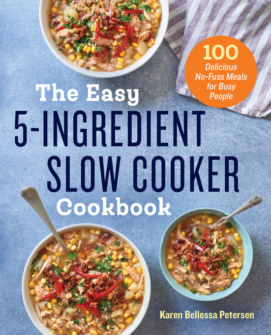 The Easy 5-Ingredient Slow Cooker Cookbook: 100 Delicious No-Fuss Meals for Busy People - 539