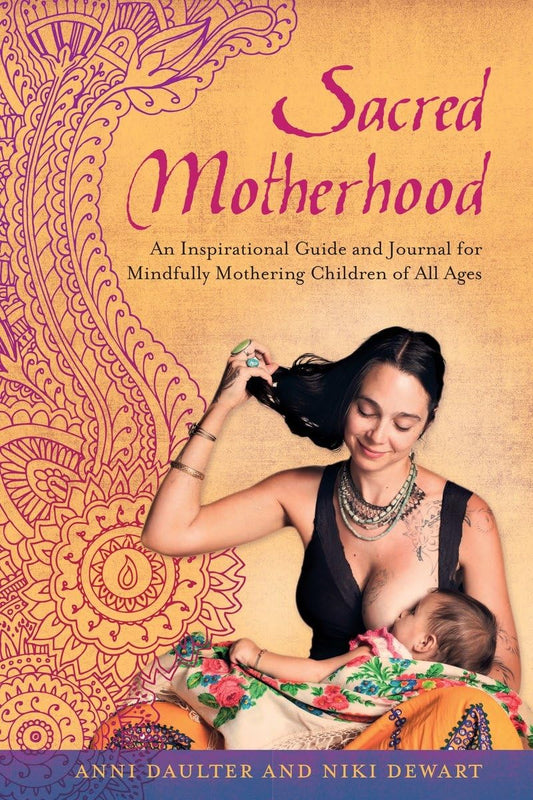 Sacred Motherhood: An Inspirational Guide and Journal for Mindfully Mothering Children of All Ages - 4698